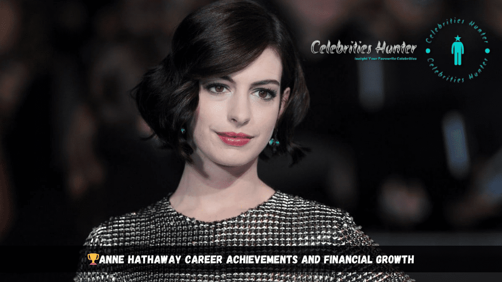 Anne Hathaway Career Achievements and Financial Growth