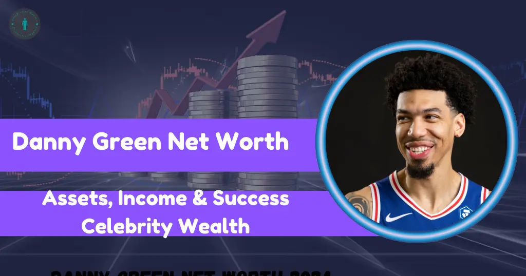 Danny Green Net Worth 2024 | Assets, Income & Success |Celebrity Wealth