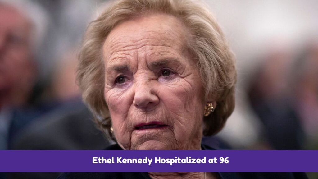 Ethel Kennedy Hospitalized at 96